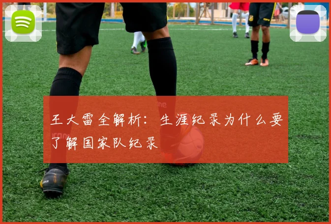 王大雷全解析：生涯纪录为什么要了解国家队纪录