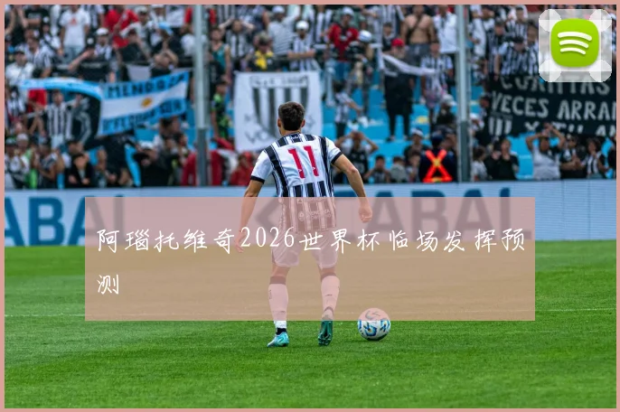 阿瑙托维奇2026世界杯临场发挥预测